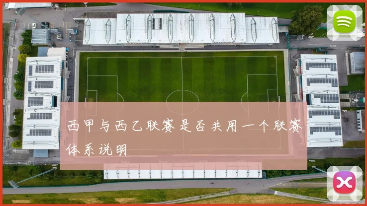 西甲与西乙联赛是否共用一个联赛体系说明