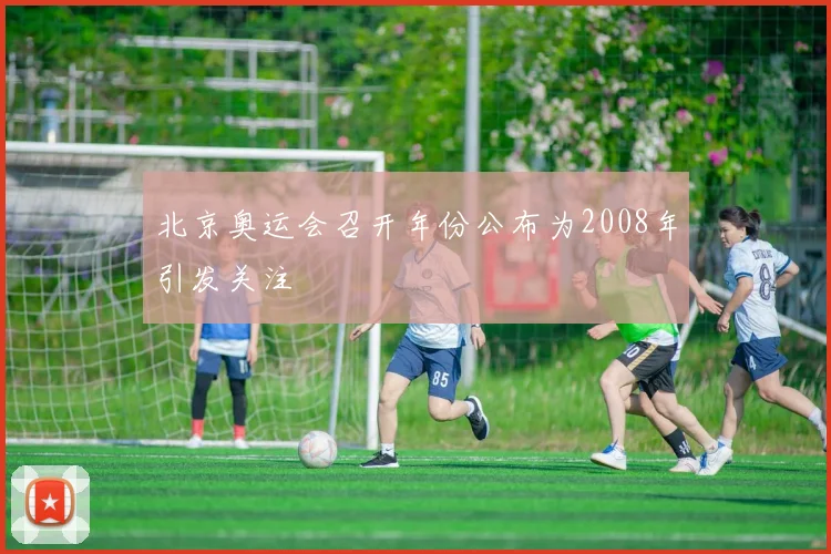 北京奥运会召开年份公布为2008年引发关注